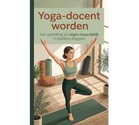 Yoga-docent worden: Van opleiding tot eigen lespraktijk in heldere stappen