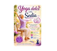 Yoga dolce sulla sedia per Over 60: Piccoli movimenti quotidiani per ritrovare energia , equilibrio e serenità