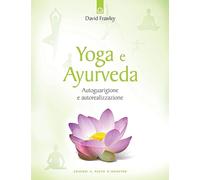 Yoga e ayurveda. Autoguarigione e autorealizzazione (Salute e benessere)