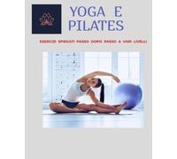 YOGA E PILATES: la combinazione vincente per scolpire il tuo corpo e trovare l'armonia interiore. (L'ALLENAMENTO PER IL BENESSERE, LA SALUTE E LA LONGEVITA'.)