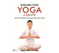 Yoga e salute. Come equilibrare l'energia dei centri vitali (BUR Varia)