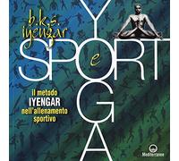 Yoga e sport. Il metodo Iyengar nell'allenamento sportivo. Ediz. a colori (Yoga, zen, meditazione)