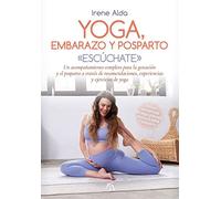 Yoga, embarazo y posparto: Un acompañamiento completo para la gestación y el posparto a través de recomendaciones, experiencias y ejercicios de yoga (Salud y bienestar)
