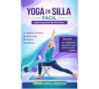 Yoga en silla Facilitado para personas mayores de 60 años: Guía de ejercicios para tonificar y perder peso, aumentar la movilidad, mejorar el ... el envejecimiento en casa con sencillas