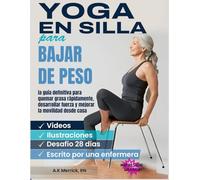 YOGA EN SILLA PARA BAJAR DE PESO: LA GUÍA DEFINITIVA PARA QUEMAR GRASA RÁPIDAMENTE, DESARROLLAR FUERZA Y MEJORAR LA MOVILIDAD DESDE CASA