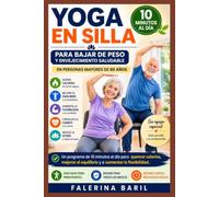 YOGA EN SILLA PARA BAJAR DE PESO Y ENVEJECIMIENTO SALUDABLE EN PERSONAS MAYORES DE 60 AÑOS: Un programa de 10 minutos al día para quemar calorías, mejorar el equilibrio y aumentar la flexibilidad.