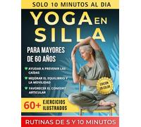 yoga en silla para mayores de 60 años: Guía completa y segura, +60 posturas y ejercicios adaptados - Rutinas fáciles de 5 y 10 minutos
