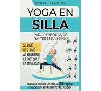 Yoga en silla para personas de la tercera edad: Su viaje de 21 días al equilibrio, la postura y la movilidad - Una guía ilustrada con más de 100 ... para Hombres y Mujeres mayores de 60 años)