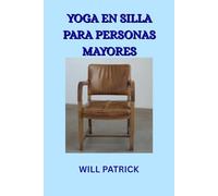 YOGA EN SILLA PARA PERSONAS MAYORES: Experimente un mayor bienestar, mejor movilidad y un envejecimiento más elegante mediante el yoga en silla.