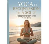 Yoga et reconnexion à soi: Réapproprier son corps et son esprit