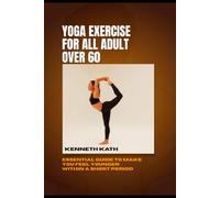 Yoga Exercise For All Adult Over 60: Essential Guide To Make You Feel Younger Within A Short Period