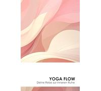 Yoga Flow - Deine Reise zur inneren Ruhe: Das ultimative Yoga-Journal für Trainer:innen & Praktizierende - Sessions, Teilnehmer, Übungen & Fortschritt auf einen Blick dokumentieren