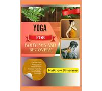 Yoga for Body Pain and Recovery: Gentle Yoga Practices to Relieve Pain, Restore Mobility, and Rebuild Strength