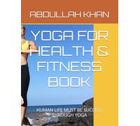 YOGA FOR HEALTH & FITNESS BOOK: HUMAN LIFE MUST BE SUCCESS THROUGH YOGA