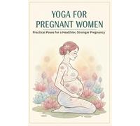 Yoga for Pregnant Women: Practical Poses for a Healthier, Stronger Pregnancy