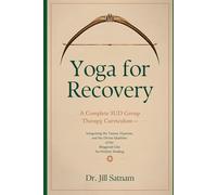 Yoga for Recovery: A Complete SUD Group Therapy Curriculum: Integrating the Yamas, Niyamas, and the Divine Qualities of the Bhagavad Gita for Holistic Healing