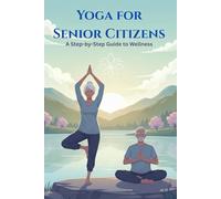 Yoga for Senior Citizens: A Step-by-Step Guide to Wellness