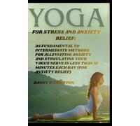 Yoga for Stress and Anxiety Relief: 35 Fundamental to Intermediate Methods for Alleviating Anxiety and Stimulating Your Vagus Nerve in Less Than 10 Minutes Each Day (For Anxiety Relief)