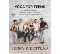Yoga for Teens: A Mindful Guide for Helping Teens Cultivate Calm, Strength, and Resilience