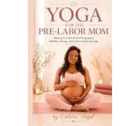 Yoga For The Pre-Labor Mom: Making it to the end of pregnancy, healthy, strong, and sprit-led at any age
