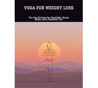 Yoga For Weight Loss: The Top 35 Poses For Flexibility, Stress Relief, And A Healthier You