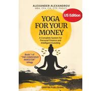 YOGA FOR YOUR MONEY: A Complete System for Personal Finance and Intelligent Investing (THE CONSCIOUS INVESTOR)