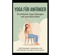 YOGA für Anfänger - 10 einfache Yoga-Übungen mit und ohne Stuhl: Sanft bewegen, entspannen und herausfinden ob Yoga zu Ihnen passt (Balance & Strength - Die 30-Tage Methode)