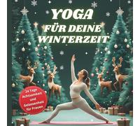 Yoga für Deine Winterzeit: 24 Tage Achtsamkeit und Gelassenheit für Frauen