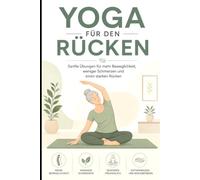 Yoga für den Rücken: Sanfte Übungen für mehr Beweglichkeit, weniger Schmerzen und einen starken Rücken (Yoga für Gesundheit & Beweglichkeit)