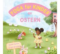 Yoga für Kinder an Ostern: Ostern-Thema Kinderfreundliche Yoga-Posen und Atemübungen für Anfänger - Eine Einführung in Yoga für Kinder mit lebendigen Illustrationen (Yoga für Kinder im Urlaub)