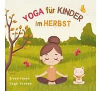 Yoga für Kinder im Herbst: Kinderfreundliche Yoga-Posen für Anfänger - Eine Einführung in Yoga für Kinder mit lebendigen Illustrationen von Kindern ... Tieren (Yoga für Kinder in den Jahreszeiten)