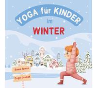 Yoga für Kinder im Winter: Kinderfreundliche Yoga-Posen für Anfänger - Eine Einführung in Yoga für Kinder mit lebendigen Illustrationen von Kindern ... Tieren (Yoga für Kinder in den Jahreszeiten)