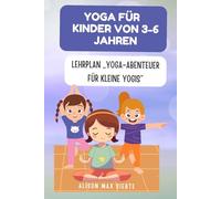 Yoga für Kinder von 3-6 Jahren: Lehrplan „Yoga-Abenteuer für kleine Yogis“
