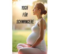 Yoga für Schwangere: Ein umfassender Leitfaden für sicheres Yoga für Schwangere: Unterstützung von Körper, Geist und Emotionen in jeder Phase der Schwangerschaft