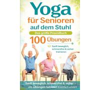 YOGA für Senioren auf den Stuhl - Das große Buch mit 100 Übungen: Sanft beweglich, schmerzfrei&sichertrainieren - alle Übungen bebildert & einfach erklärt (Balance & Strength - Die 30-Tage Methode)
