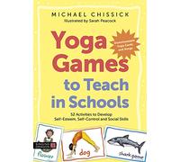 Yoga Games to Teach in Schools: 52 Activities to Develop Self-Esteem, Self-Control and Social Skills