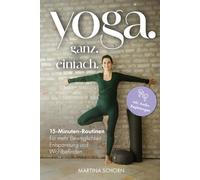 Yoga. Ganz. Einfach.: 15-Minuten-Routinen für mehr Beweglichkeit, Entspannung und Wohlbefinden