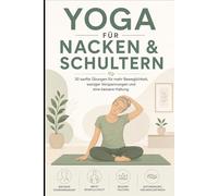 Yoga gegen Nacken- und Schulterschmerzen: 30 sanfte Übungen für mehr Beweglichkeit, weniger Verspannungen und eine bessere Haltung (Yoga für Gesundheit & Beweglichkeit)