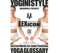 YOGA GLOSSARY, YOGINI STYLE™ LEXICON: Vol.3 MIND: The Light of Consciousness, The Compass of Philosophy