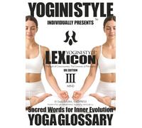 YOGA GLOSSARY, YOGINI STYLE™ LEXICON: Vol. 3 MIND - The Light of Consciousness, The Compass of Philosophy