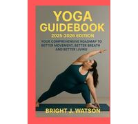 YOGA GUIDEBOOK 2025-2026 EDITION: YOUR COMPREHENSIVE ROADMAP TO BETTER MOVEMENT, BETTER BREATH AND BETTER LIVING