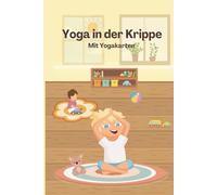 Yoga in der Krippe: Spielerische Yoga-Geschichten zum Mitmachen für Kinder ab 1,5 Jahren: Mitmach-Yoga für die Kleinsten - Fantasievolle Bewegungsreisen mit Yogi-Yana