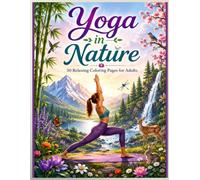 Yoga in Nature: Relaxing Coloring Pages for Adults: Peaceful Yoga Poses, Beautiful Nature Scenes, Mindfulness, Stress Relief & Relaxation
