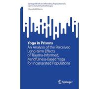 Yoga in Prisons: An Analysis of the Perceived Long-term Effects of Trauma-Informed, Mindfulness-Based Yoga for Incarcerated Populations ... Populations & Correctional Psychotherapy)