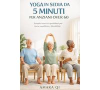 YOGA IN SEDIA DA 5 MINUTI PER ANZIANI OVER 60: Semplici esercizi quotidiani per forza, equilibrio e flessibilità