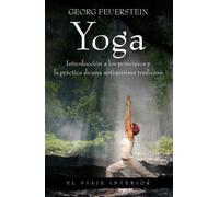 Yoga: Introducción a los principios y la práctica de una antiquísima tradición (El Viaje Interior)