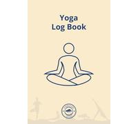 Yoga Log Book: Daily Yoga Journal for Tracking Poses, Intentions, Mindfulness & Progress - 6"x9" Yoga Tracker - Ideal for Beginners and Experienced Yogis - 120 Guided Pages