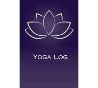 Yoga Log Book: Yoga Journal / Yoga Tracker / Progress Tracker - 120 Pages!