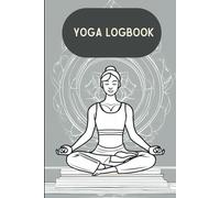 Yoga Logbook: Yoga Practice Journal, Set your goals, Track Progress, and Reflect on your journey, Perfect gift for yoga enthusiasts