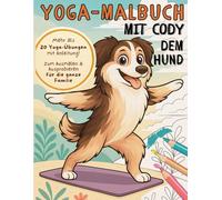 Yoga-Malbuch mit Cody dem Hund - Ausmalen & Ausprobieren für die ganze Familie!: Mehr als 20 Yoga-Übungen zum Ausmalen, Ausprobieren & gemeinsam Spaß ... (Yoga Malbücher mit Cody & Equine Yoga)
